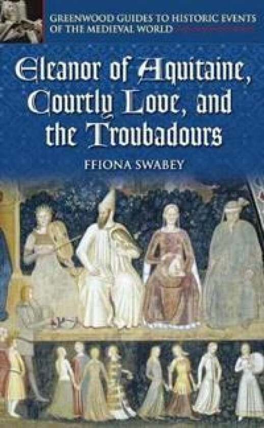 Eleanor of Aquitaine, Courtly Love, and the Troubadours