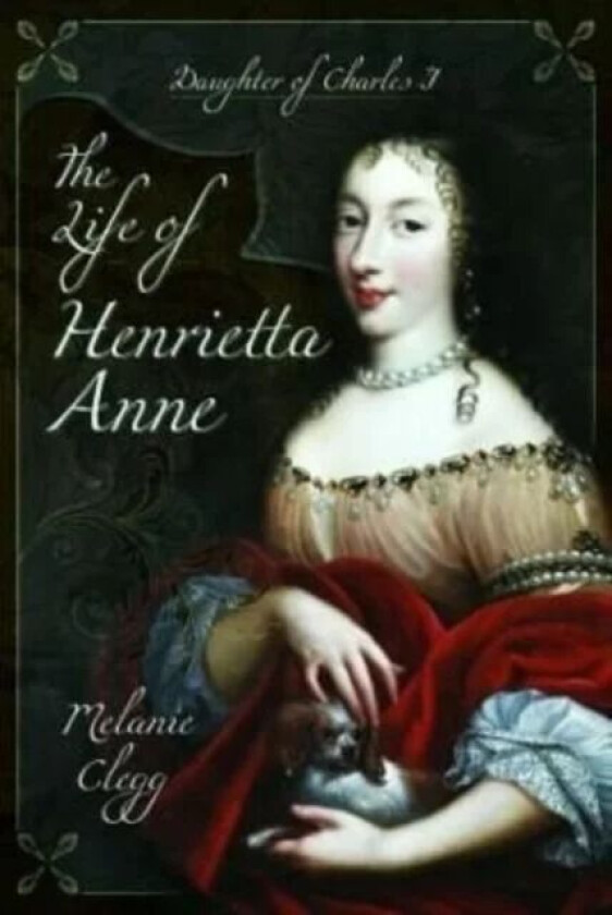 The Life of Henrietta Anne av Melanie Clegg