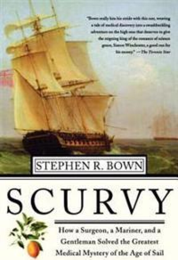 Scurvy: How a Surgeon, a Mariner, and a Gentlemen Solved the Greatest Medical Mystery of the Age of Sail