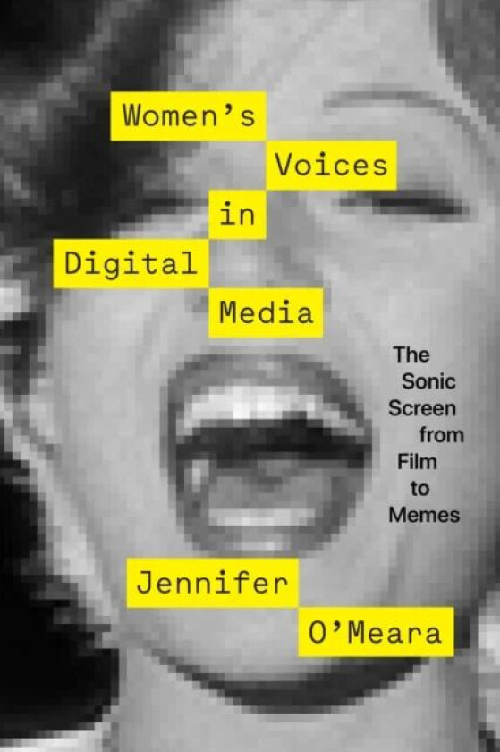 Women`s Voices in Digital Media ¿ The Sonic Screen from Film to Memes av Jennifer O'Meara