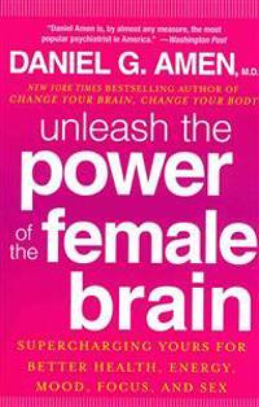 Unleash the Power of the Female Brain: Supercharging Yours for Better Health, Energy, Mood, Focus, and Sex