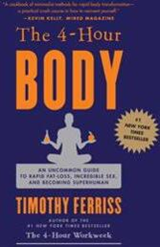 The 4-Hour Body: An Uncommon Guide to Rapid Fat-Loss, Incredible Sex, and Becoming Superhuman