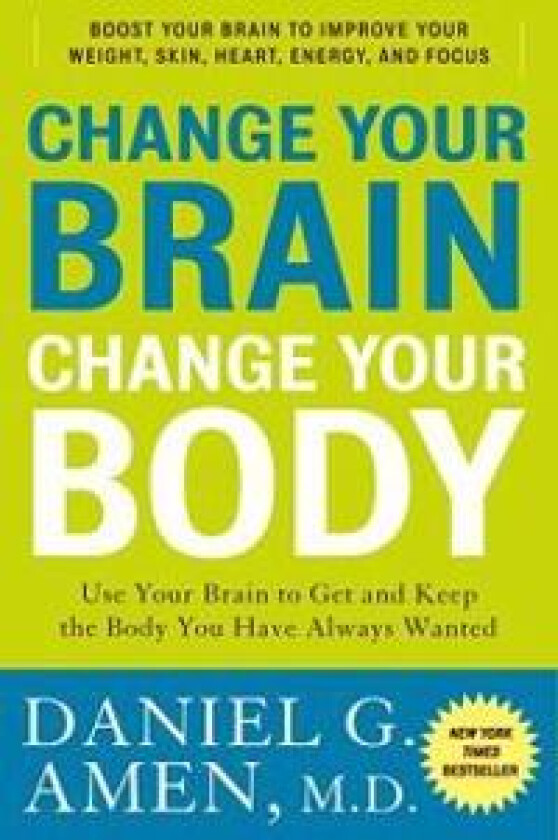 Change Your Brain, Change Your Body: Use Your Brain to Get and Keep the Body You Have Always Wanted