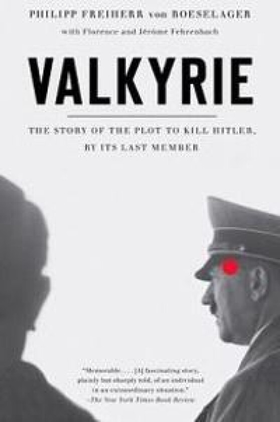 Valkyrie: Valkyrie: The Story of the Plot to Kill Hitler, by Its Last Member