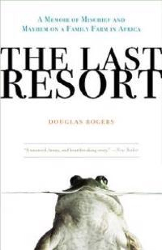 The Last Resort: A Memoir of Mischief and Mayhem on a Family Farm in Africa