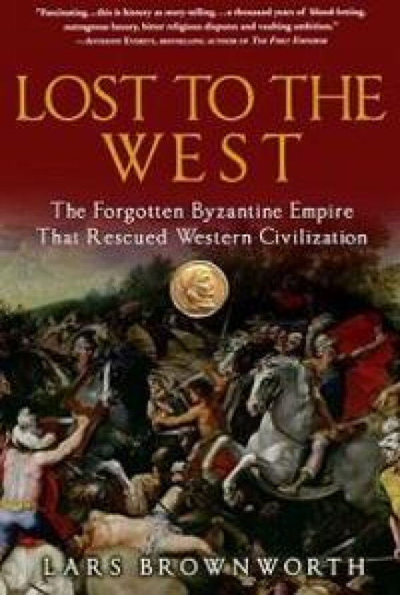 Lost to the West: The Forgotten Byzantine Empire That Rescued Western Civilization