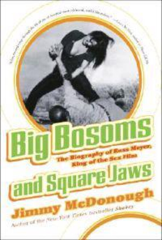 Big Bosoms and Square Jaws: The Biography of Russ Meyer, King of the Sex Film