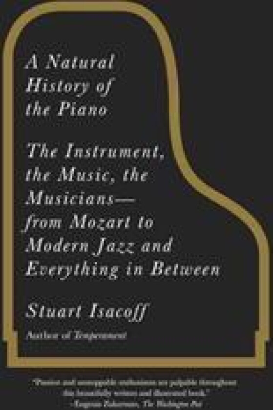 A Natural History of the Piano: The Instrument, the Music, the Musicians--from Mozart to Modern Jazz and Everything in Between