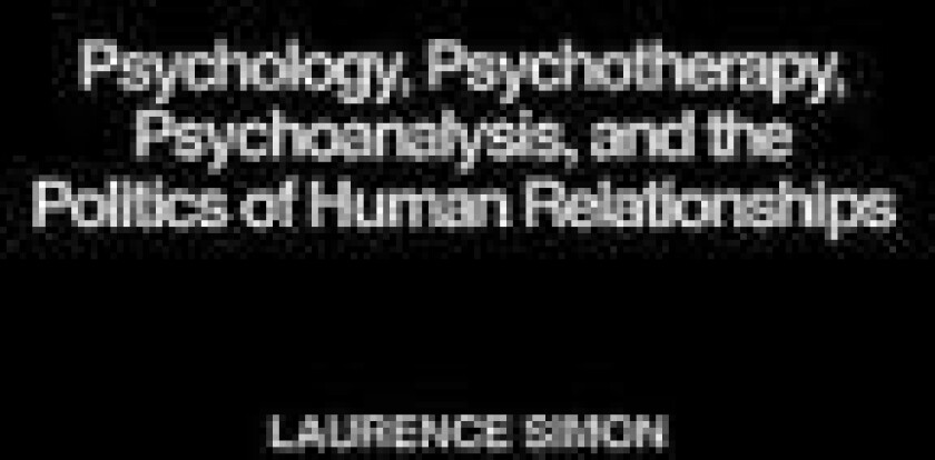 Psychology, Psychotherapy, Psychoanalysis, and the Politics of Human Relationships