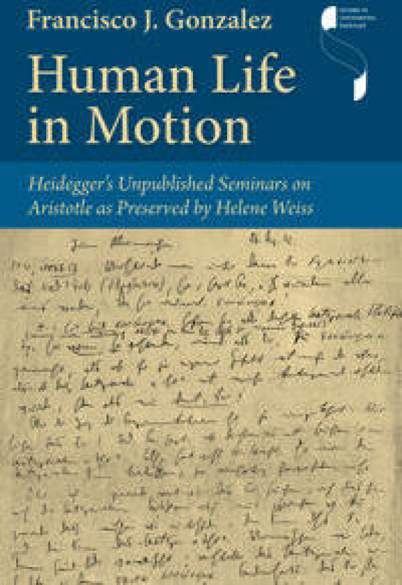 Human Life in Motion – Heidegger`s Unpublished Seminars on Aristotle as Preserved by Helene Weiss