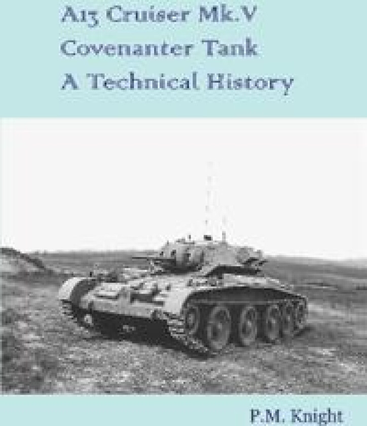 A13 Cruiser Mk.V Covenanter Tank A Technical History