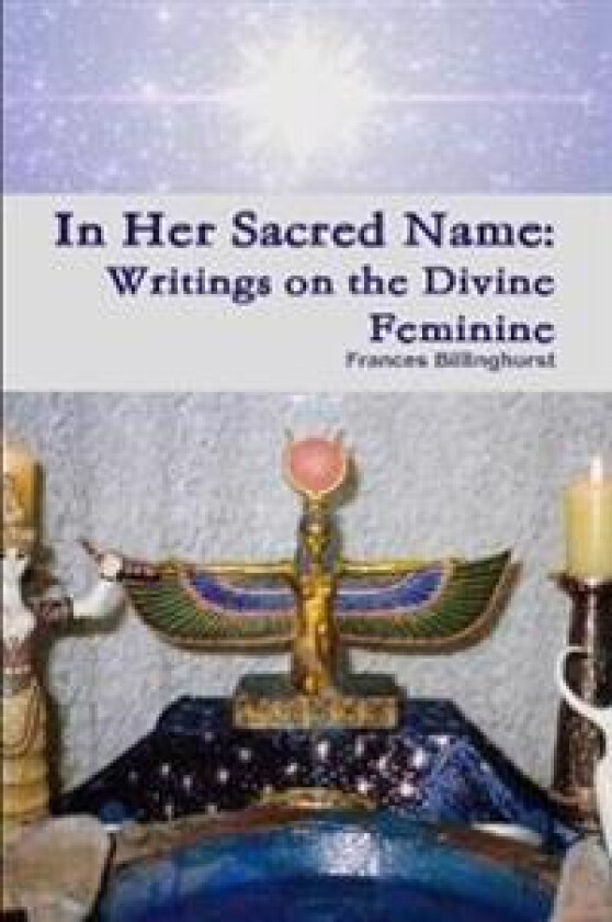 In Her Sacred Name: Writings on the Divine Feminine