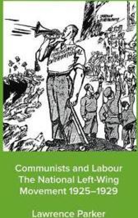Communists and Labour - The National Left-Wing Movement 1925-1929
