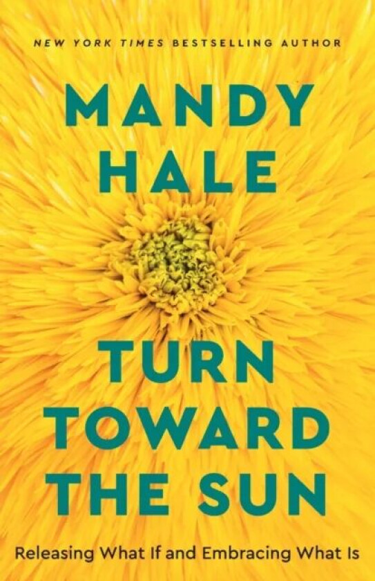 Turn Toward the Sun ¿ Releasing What If and Embracing What Is av Mandy Hale