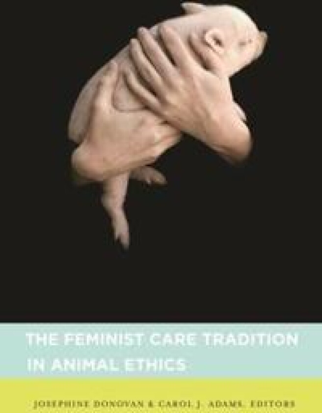 The Feminist Care Tradition in Animal Ethics