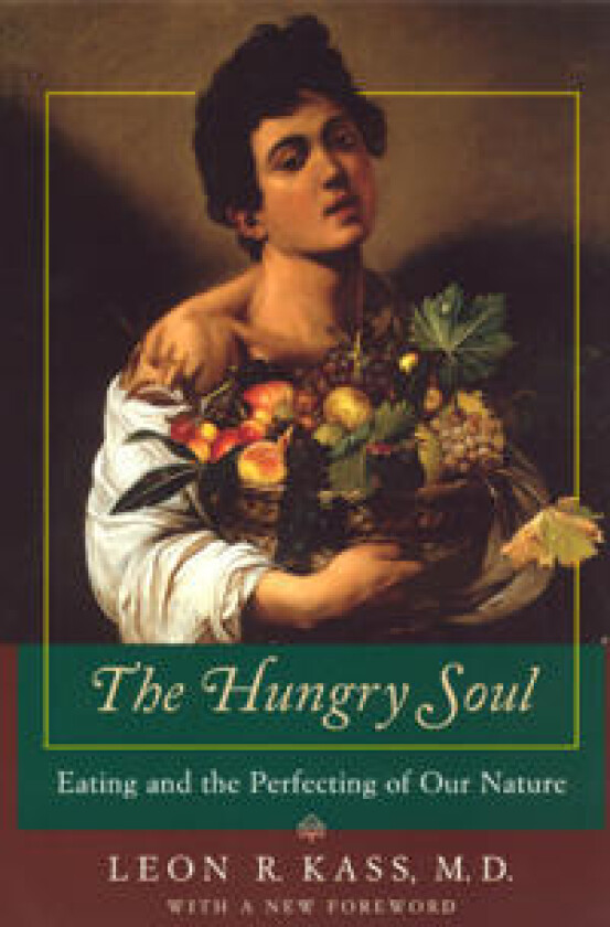 The Hungry Soul – Eating and the Perfecting of Our Nature
