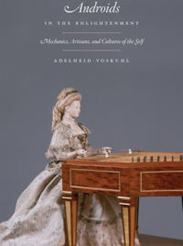 Androids in the Enlightenment – Mechanics, Artisans, and Cultures of the Self