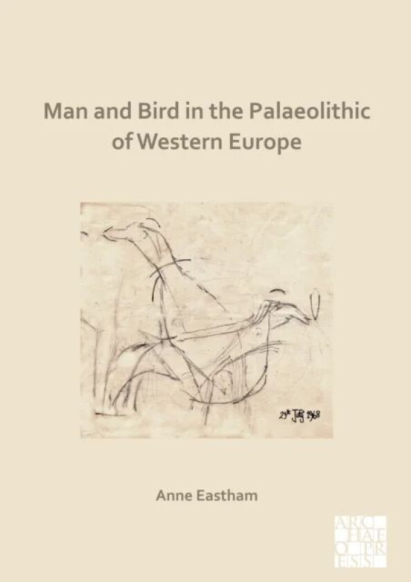 Man and Bird in the Palaeolithic of Western Europe av Anne Eastham