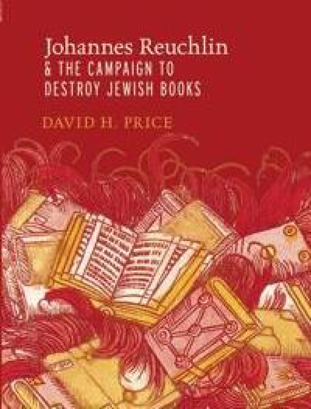 Johannes Reuchlin and the Campaign to Destroy Jewish Books