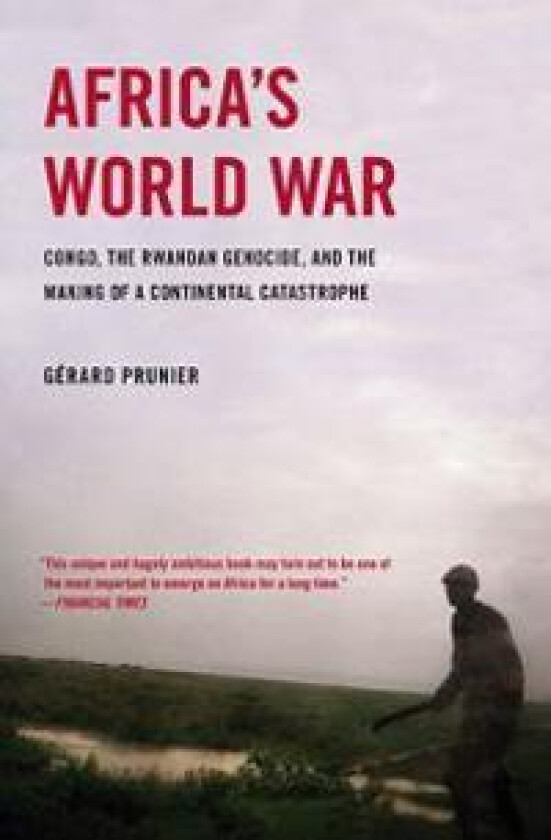 Africa's World War: Congo, the Rwandan Genocide, and the Making of a Continental Catastrophe