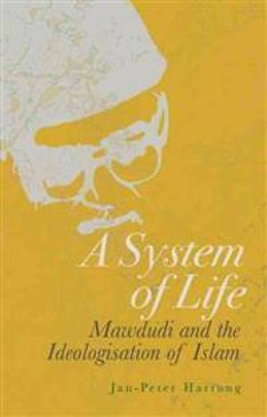 A System of Life: Mawdudi and the Ideologisation of Islam