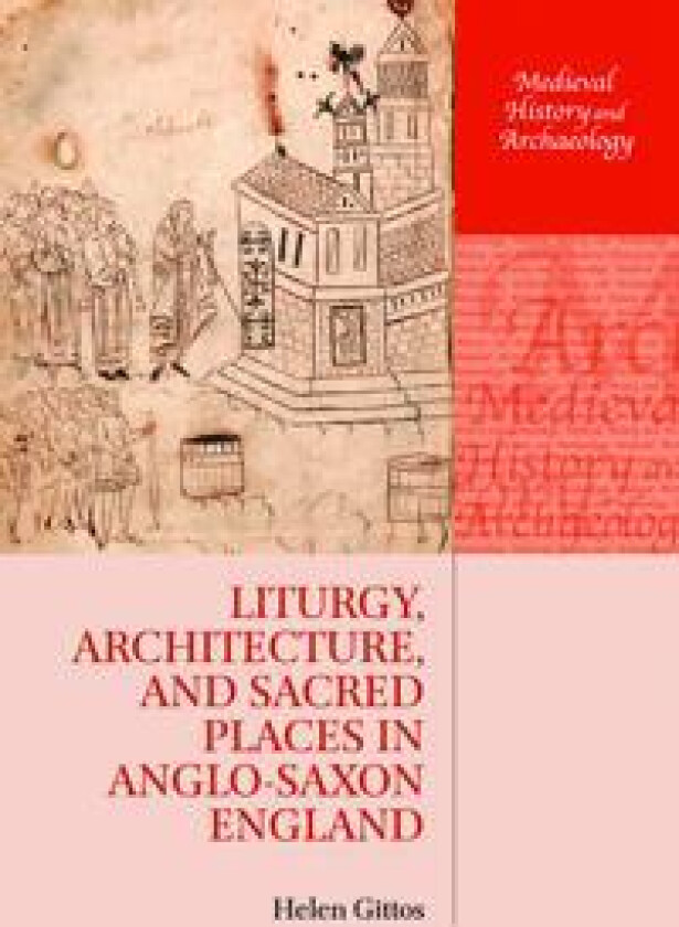 Liturgy, Architecture, and Sacred Places in Anglo-Saxon England