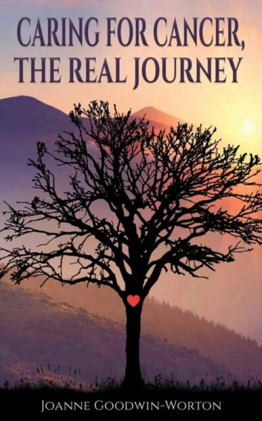 Caring for Cancer, the Real Journey av Joanne Goodwin-Worton