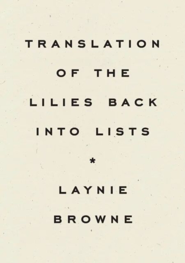 Translating the Lilies Back into Lists av Laynie Browne