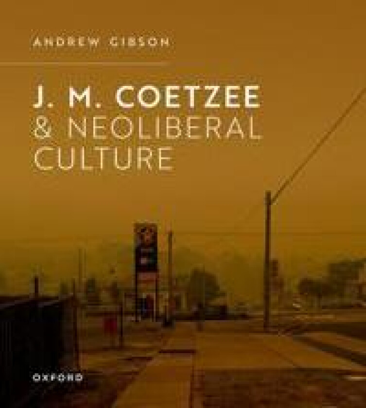 J.M. Coetzee and Neoliberal Culture