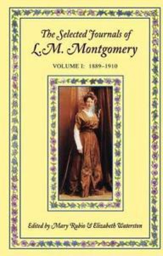 The Selected Journals of L. M. Montgomery: Volume I: 1889-1910
