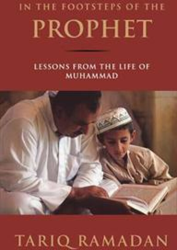 In the Footsteps of the Prophet: Lessons from the Life of Muhammad