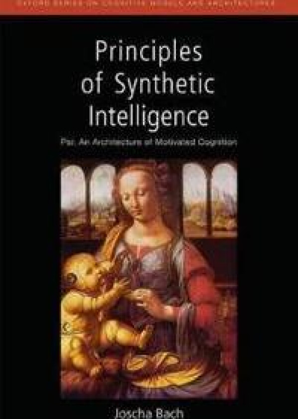 Principles of Synthetic Intelligence PSI: An Architecture of Motivated Cognition