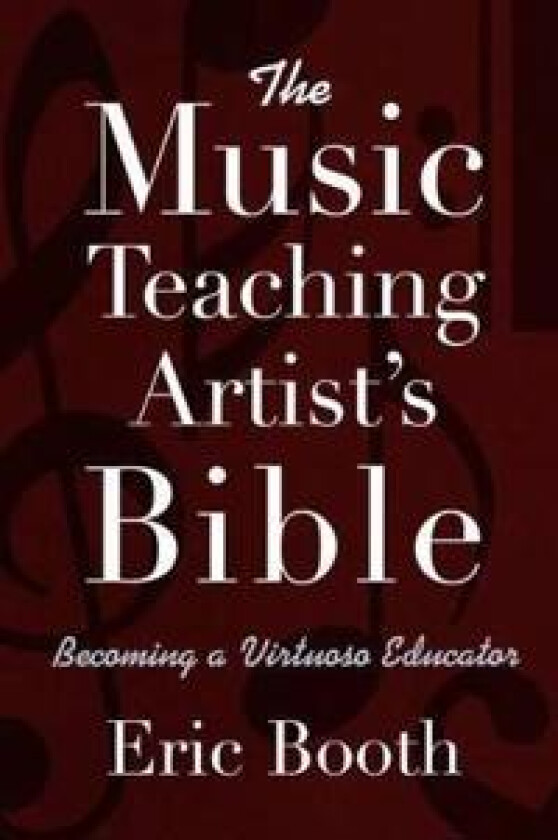The Music Teaching Artist's Bible Becoming a Virtuoso Educator