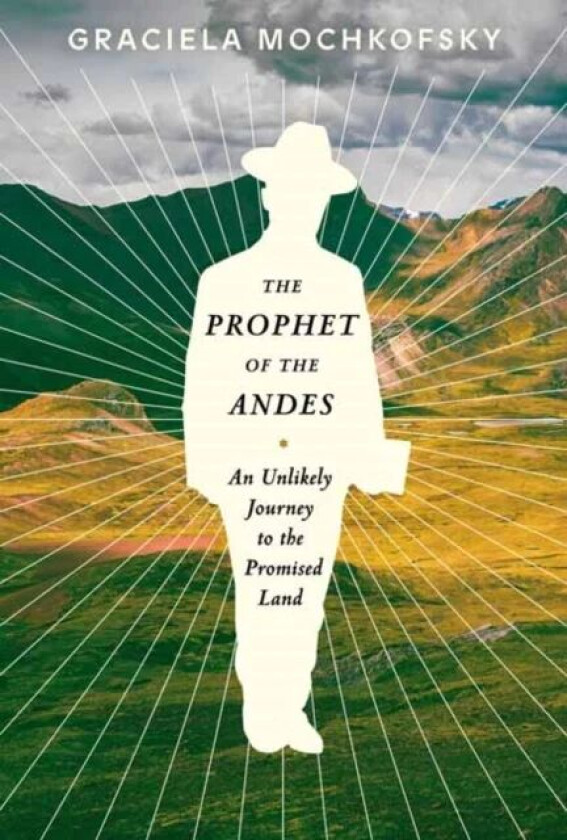 The Prophet of the Andes av Graciela Mochkofsky, Lisa Dillman