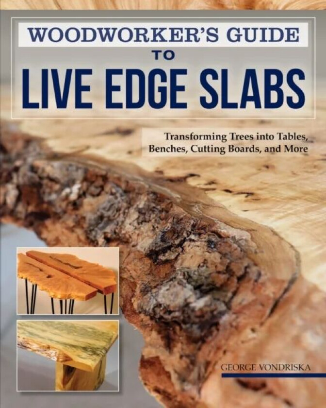 Woodworker's Guide to Live Edge Slabs av George Vondriska