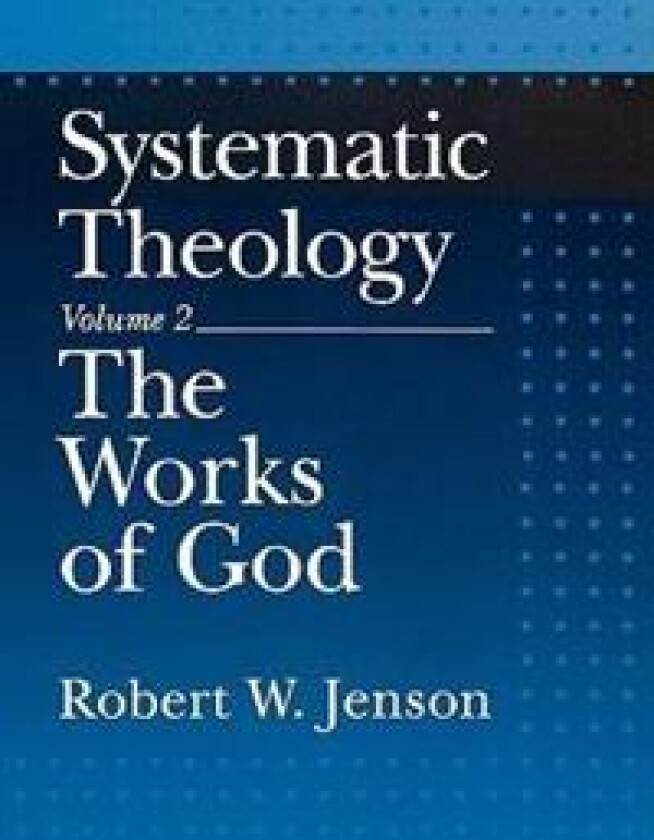 Systematic Theology: Volume 2: The Works of God