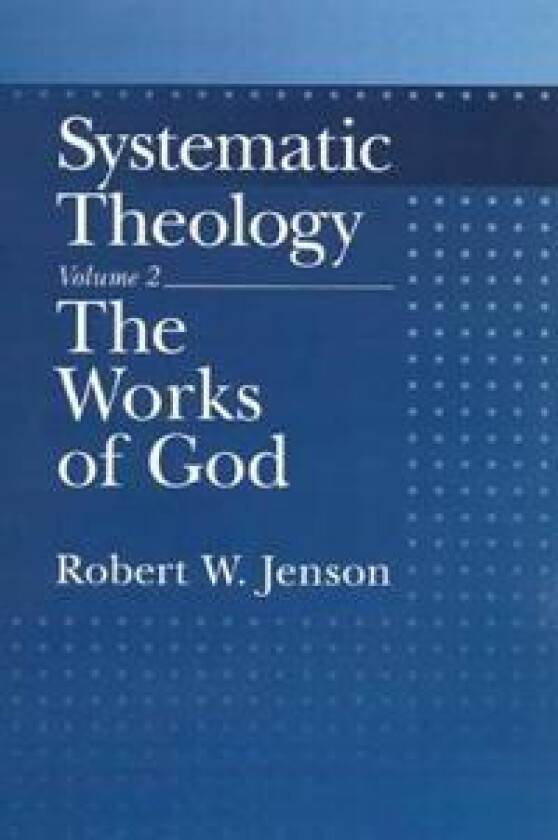 Systematic Theology: Volume 2: The Works of God