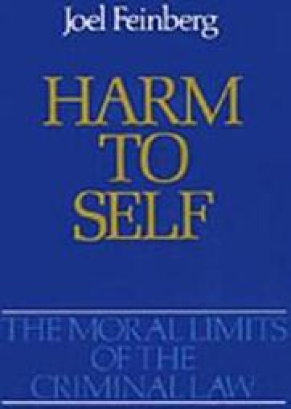 The Moral Limits of the Criminal Law: Volume 3: Harm to Self