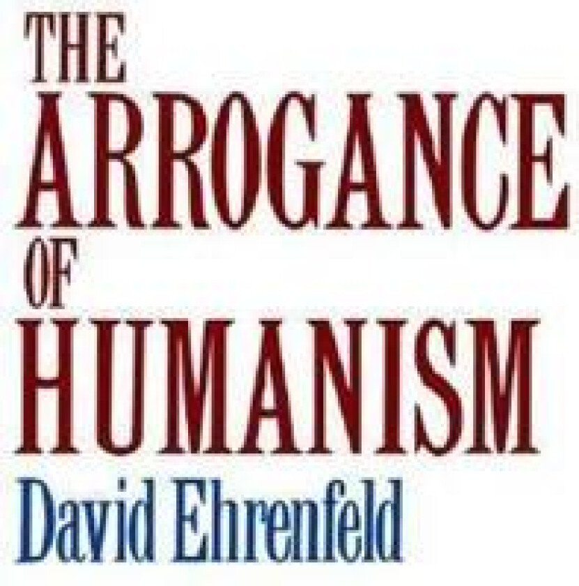 The Arrogance of Humanism