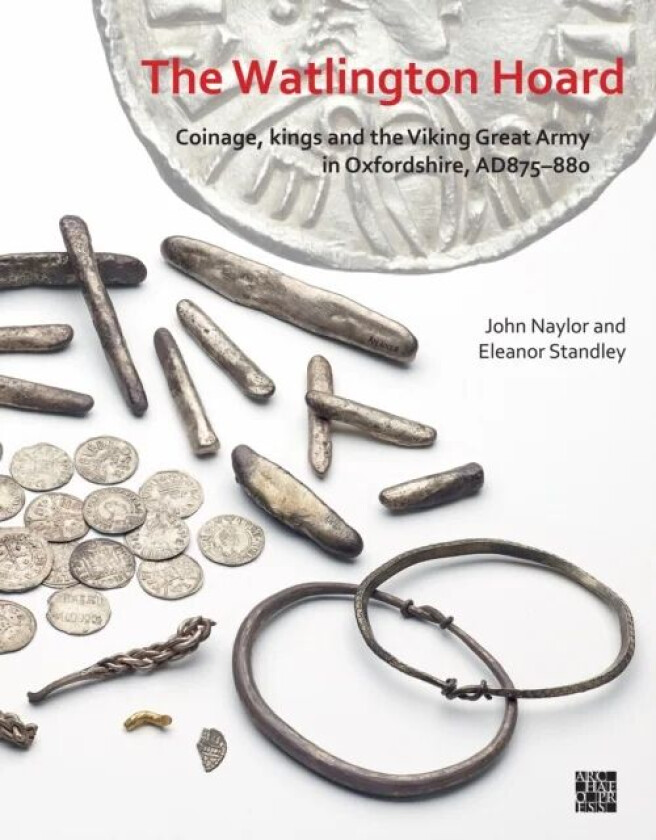 The Watlington Hoard av Dr John (National Finds Adviser for Early Medieval and Later Coinage University of Oxford) Naylor, Dr Eleanor (Curator of Medi