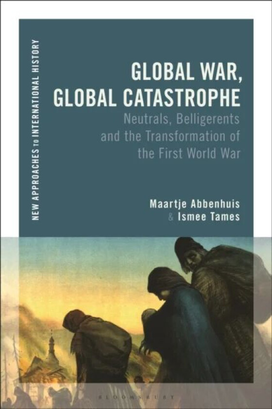 Global War, Global Catastrophe av Maartje (University of Auckland New Zealand) Abbenhuis, Ismee (Institute for War Holocaust and Genocide Studies Amst