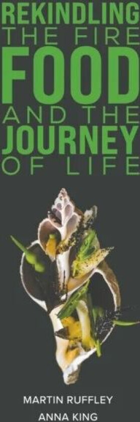 Rekindling the Fire: Food and The Journey of Life av Martin Ruffley, Anna King