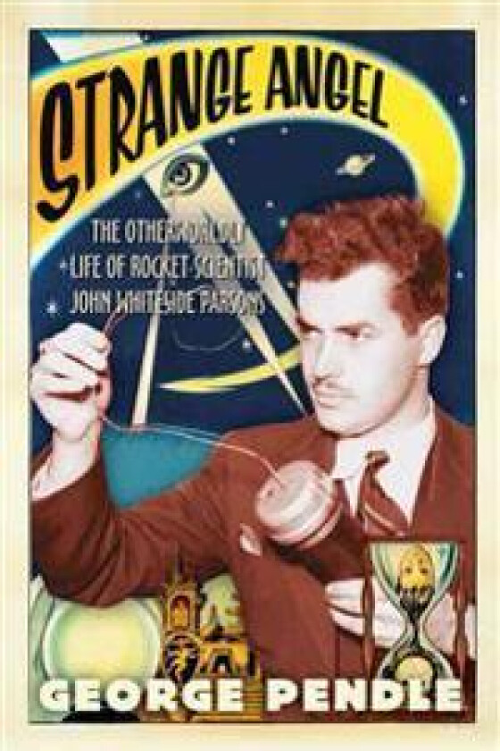 Strange Angel: The Otherworldly Life of Rocket Scientist John Whiteside Parsons