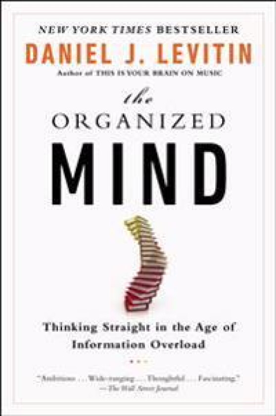 The Organized Mind: Thinking Straight in the Age of Information Overload