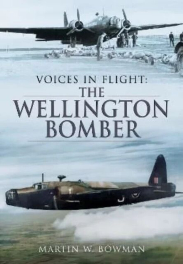Voices in Flight: The Wellington Bomber av Martin W Bowman