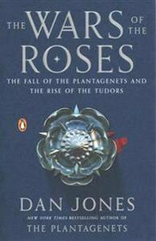The Wars of the Roses: The Fall of the Plantagenets and the Rise of the Tudors