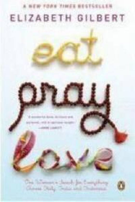 Eat Pray Love: One Woman's Search for Everything Across Italy, India and Indonesia