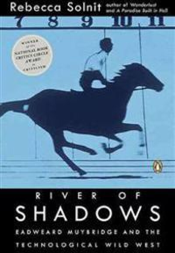 River of Shadows: Eadweard Muybridge and the Technological Wild West
