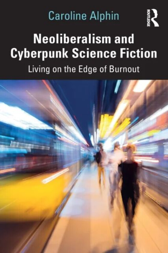 Neoliberalism and Cyberpunk Science Fiction av Caroline (Radford University USA) Alphin