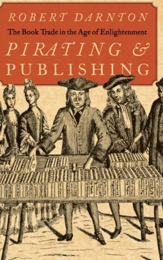 Pirating and Publishing av Robert (Carl H. Pforzheimer University Professor University Librarian and Emeritus Carl H. Pforzheimer University Professor